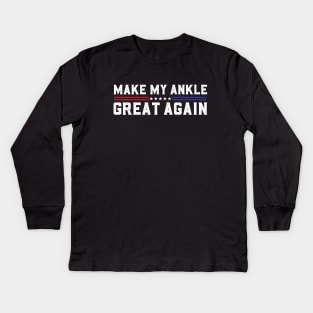 Make My Ankle Great Again Funny Broken Ankle Surgery Recovery Kids Long Sleeve T-Shirt